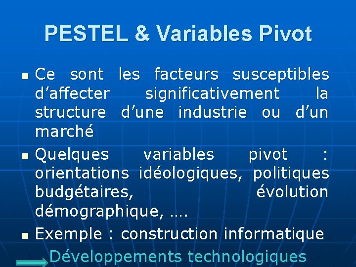 PESTEL & Variables Pivot n n n Ce sont les facteurs susceptibles d’affecter significativement