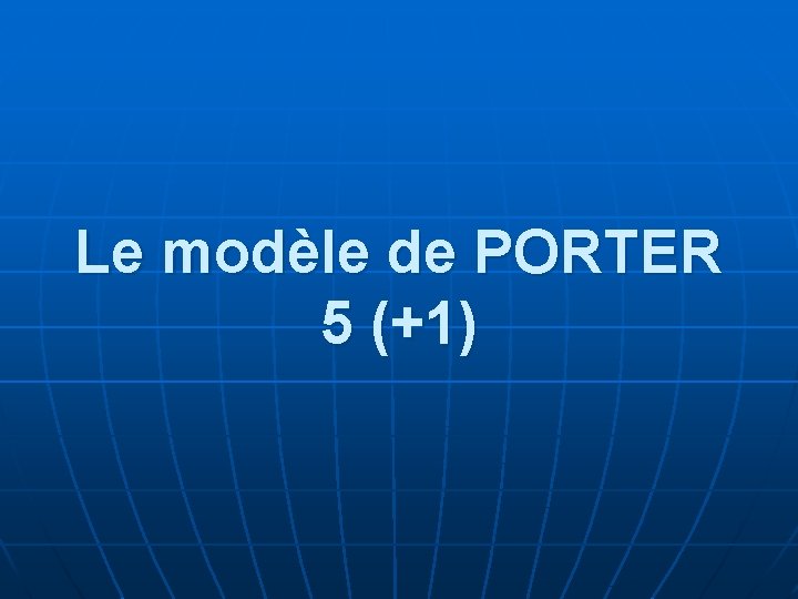 Le modèle de PORTER 5 (+1) 