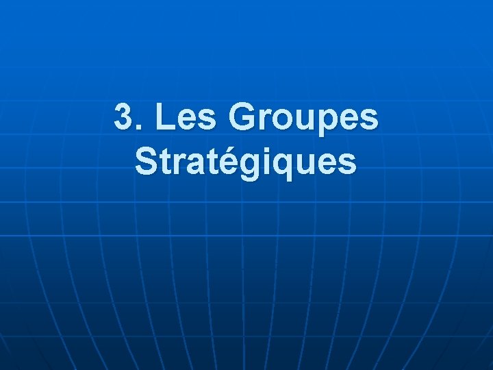 3. Les Groupes Stratégiques 3. Les Groupes Stratégiques