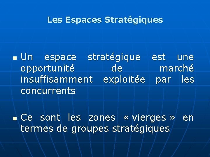 Les Espaces Stratégiques n n Un espace stratégique est une opportunité de marché insuffisamment