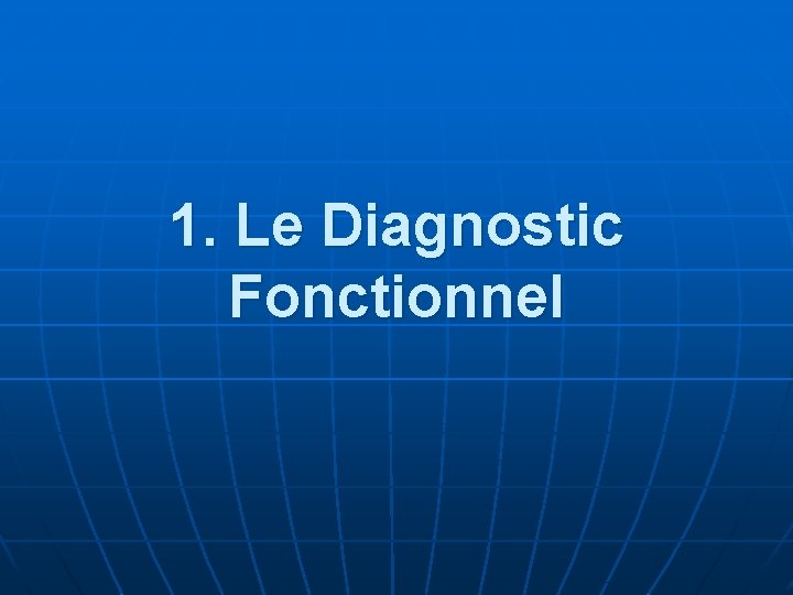 1. Le Diagnostic Fonctionnel 