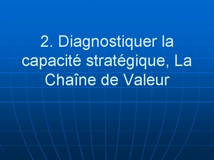 2. Diagnostiquer la capacité stratégique, La Chaîne de Valeur 