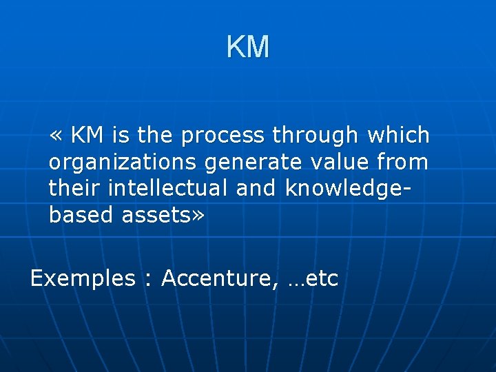 KM « KM is the process through which organizations generate value from their intellectual