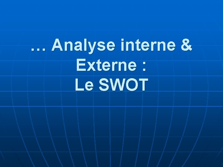 … Analyse interne & Externe : Le SWOT 