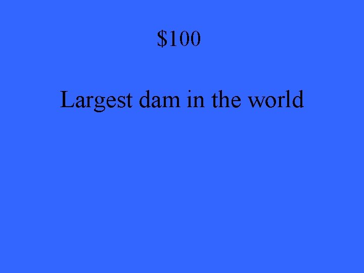 $100 Largest dam in the world 