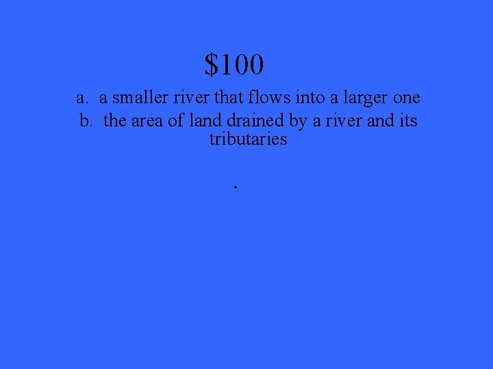 $100 a. a smaller river that flows into a larger one b. the area