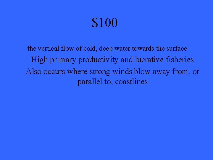 $100 the vertical flow of cold, deep water towards the surface High primary productivity
