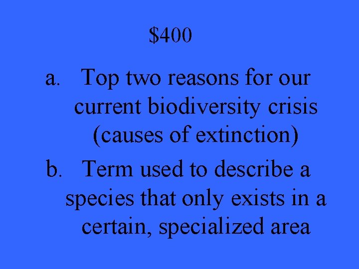 $400 a. Top two reasons for our current biodiversity crisis (causes of extinction) b.