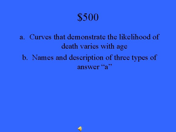 $500 a. Curves that demonstrate the likelihood of death varies with age b. Names