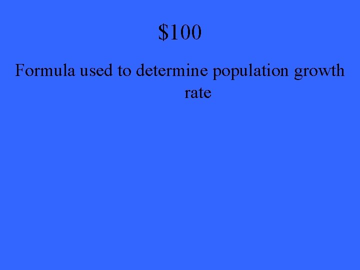 $100 Formula used to determine population growth rate 