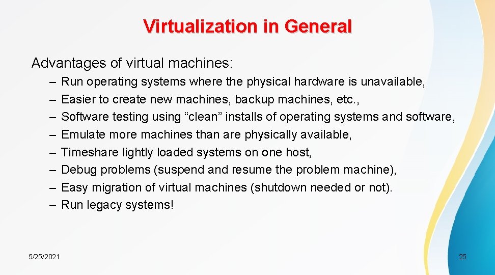 Virtualization in General Advantages of virtual machines: – – – – 5/25/2021 Run operating