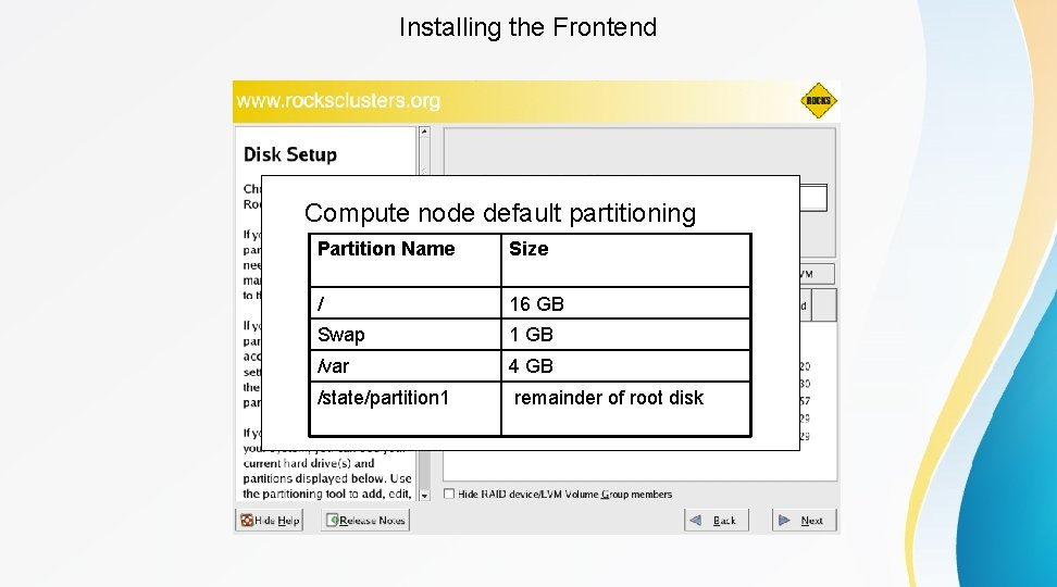 Installing the Frontend Compute node default partitioning Partition Name Size / 16 GB Swap