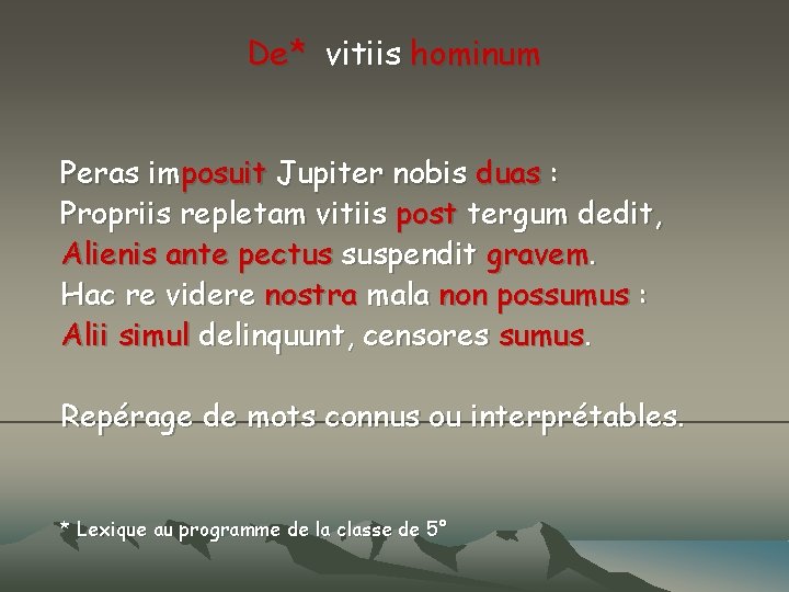 De* vitiis hominum Peras imposuit Jupiter nobis duas : Propriis repletam vitiis post tergum