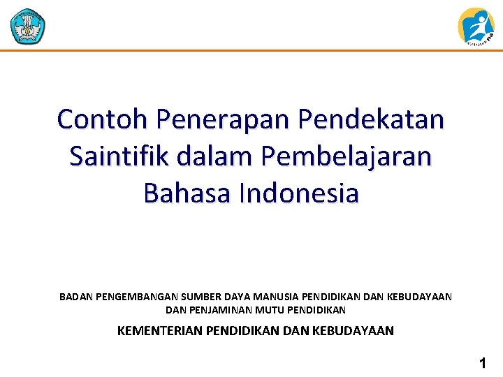 Contoh Penerapan Pendekatan Saintifik dalam Pembelajaran Bahasa Indonesia BADAN PENGEMBANGAN SUMBER DAYA MANUSIA PENDIDIKAN
