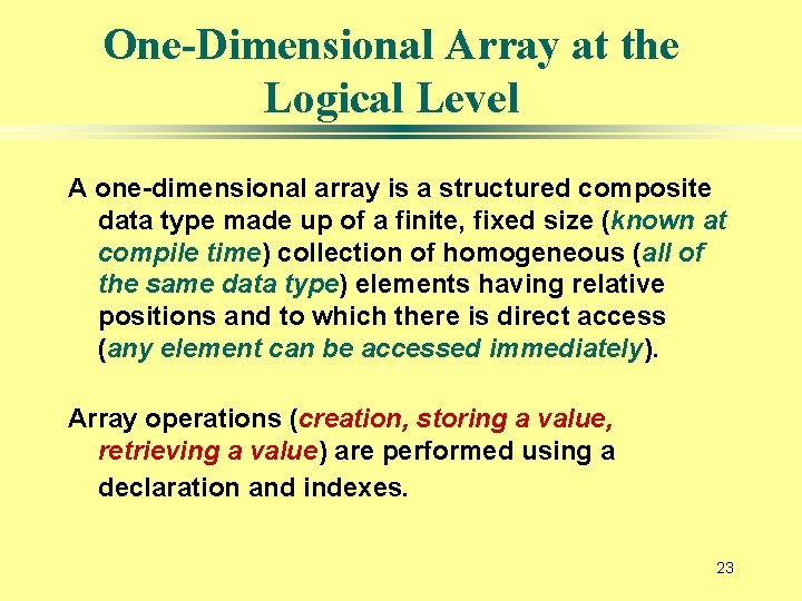 One-Dimensional Array at the Logical Level A one-dimensional array is a structured composite data