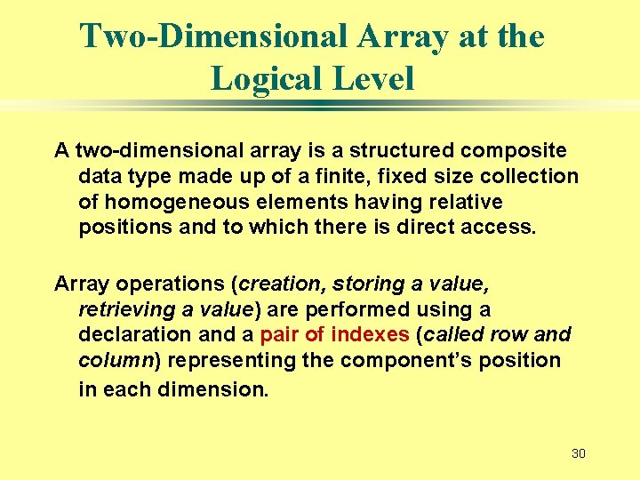 Two-Dimensional Array at the Logical Level A two-dimensional array is a structured composite data