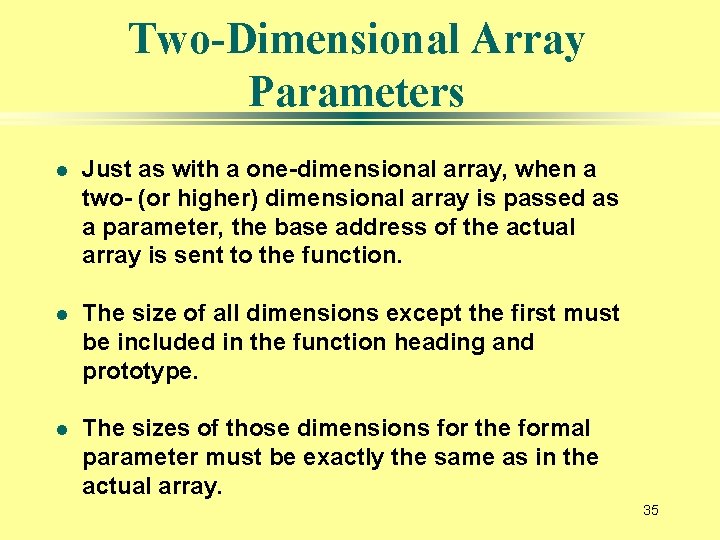 Two-Dimensional Array Parameters l Just as with a one-dimensional array, when a two- (or