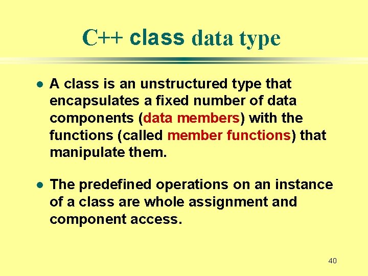 C++ class data type l A class is an unstructured type that encapsulates a