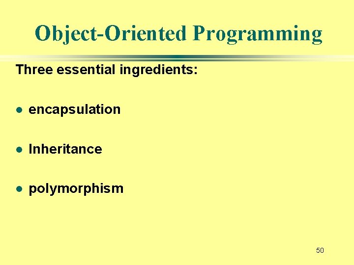 Object-Oriented Programming Three essential ingredients: l encapsulation l Inheritance l polymorphism 50 