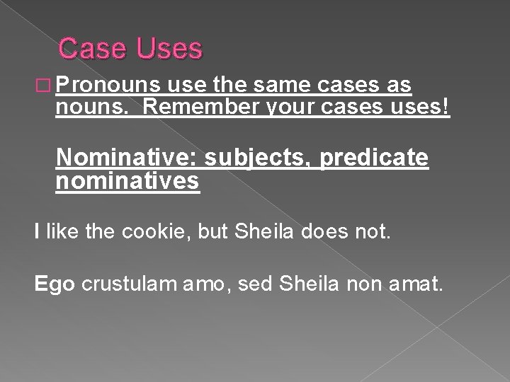 Case Uses � Pronouns use the same cases as nouns. Remember your cases uses!