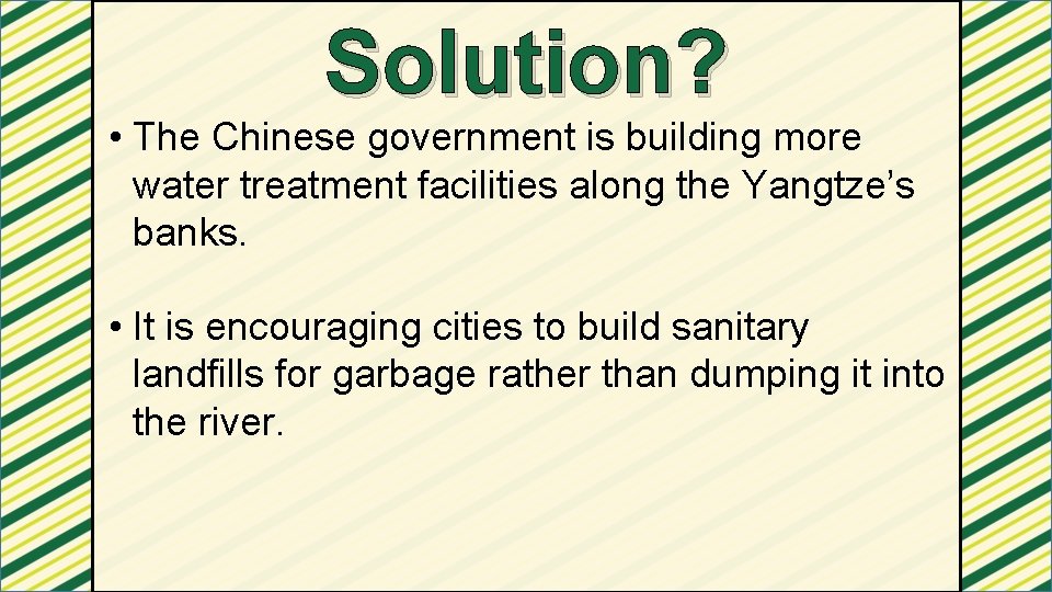 Solution? • The Chinese government is building more water treatment facilities along the Yangtze’s