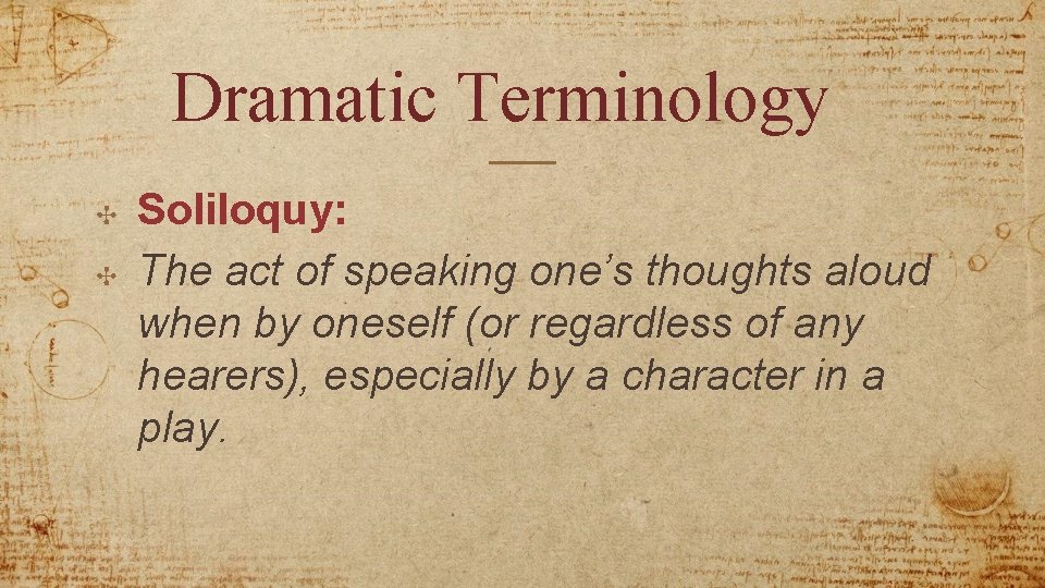 Dramatic Terminology ✣ ✣ Soliloquy: The act of speaking one’s thoughts aloud when by