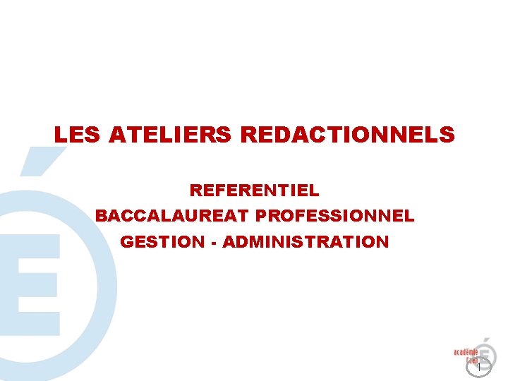 LES ATELIERS REDACTIONNELS REFERENTIEL BACCALAUREAT PROFESSIONNEL GESTION - ADMINISTRATION 1 