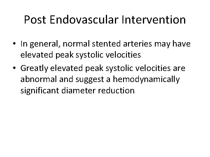 Post Endovascular Intervention • In general, normal stented arteries may have elevated peak systolic