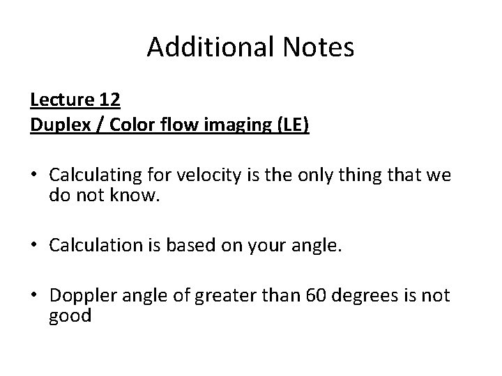 Additional Notes Lecture 12 Duplex / Color flow imaging (LE) • Calculating for velocity