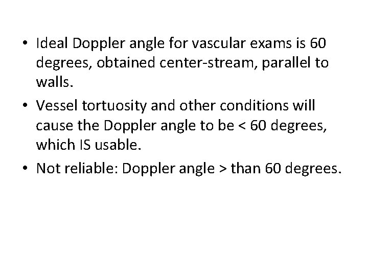  • Ideal Doppler angle for vascular exams is 60 degrees, obtained center-stream, parallel