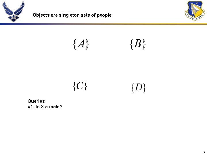 Objects are singleton sets of people Queries q 1: Is X a male? 13