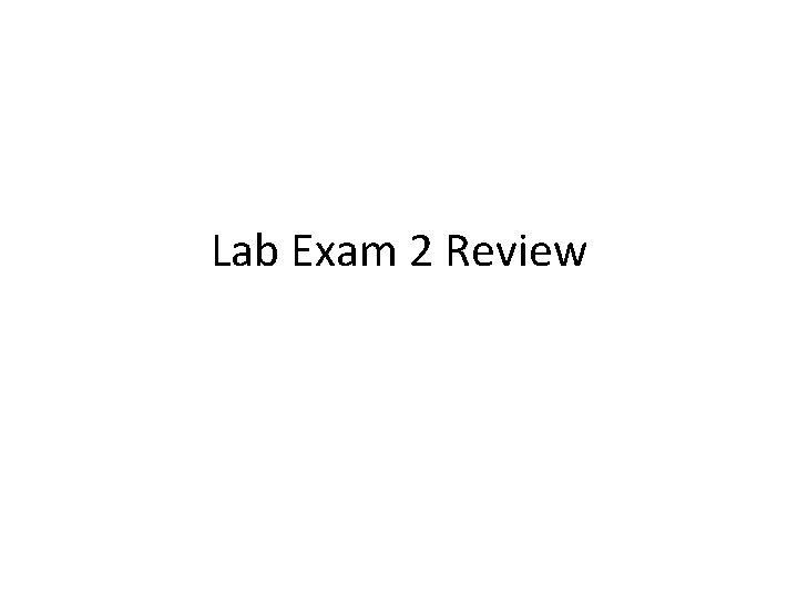 Lab Exam 2 Review 