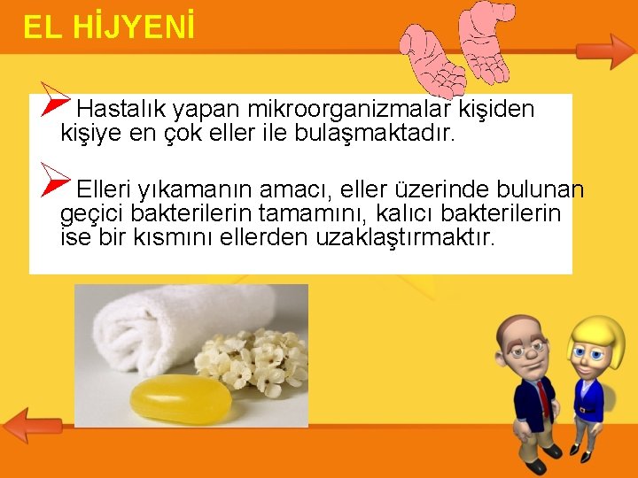 EL HİJYENİ kişiye Hastalık yapan mikroorganizmalar kişiden en çok eller ile bulaşmaktadır. geçici Elleri