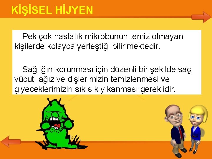 KİŞİSEL HİJYEN Pek çok hastalık mikrobunun temiz olmayan kişilerde kolayca yerleştiği bilinmektedir. Sağlığın korunması KİŞİSEL HİJYEN Pek çok hastalık mikrobunun temiz olmayan kişilerde kolayca yerleştiği bilinmektedir. Sağlığın korunması