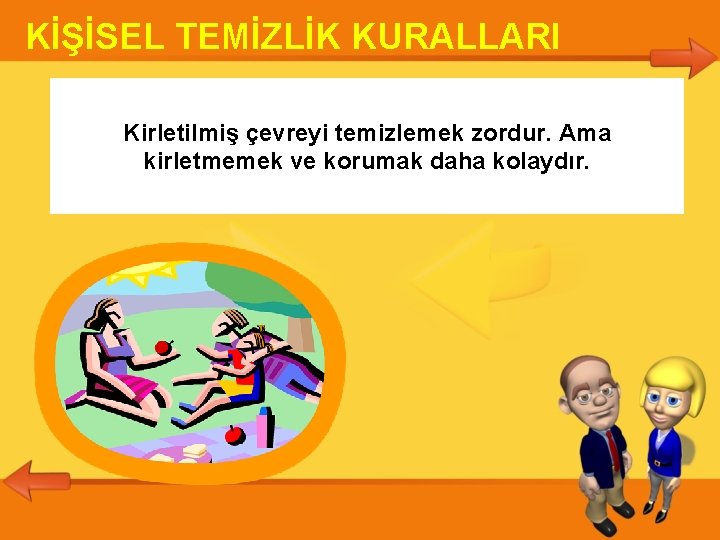 KİŞİSEL TEMİZLİK KURALLARI Kirletilmiş çevreyi temizlemek zordur. Ama kirletmemek ve korumak daha kolaydır. 