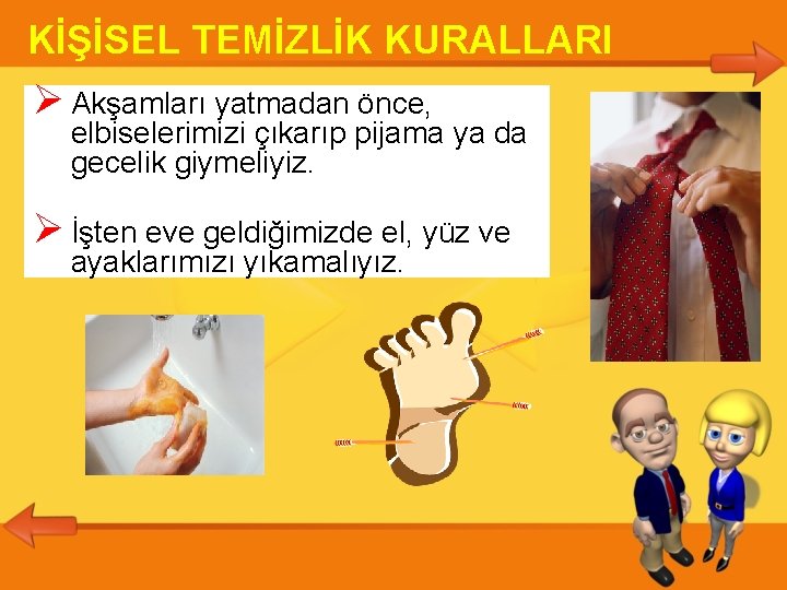 KİŞİSEL TEMİZLİK KURALLARI Akşamları yatmadan önce, elbiselerimizi çıkarıp pijama ya da gecelik giymeliyiz. İşten