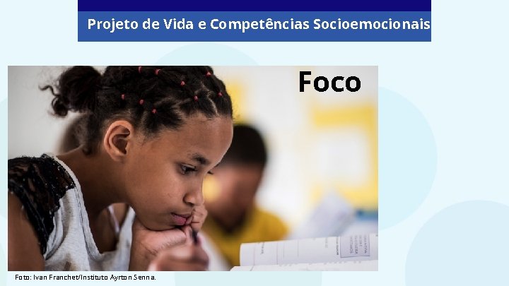 Projeto de Vida e Competências Socioemocionais Foco Foto: Estúdio Euka/Instituto Ayrton Senna. Foto: Ivan Projeto de Vida e Competências Socioemocionais Foco Foto: Estúdio Euka/Instituto Ayrton Senna. Foto: Ivan
