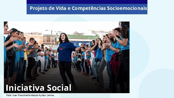 Projeto de Vida e Competências Socioemocionais Iniciativa Social Foto: Ivan Franchet/Instituto Ayrton Senna. Projeto de Vida e Competências Socioemocionais Iniciativa Social Foto: Ivan Franchet/Instituto Ayrton Senna.