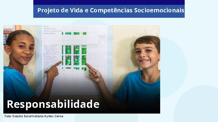 Projeto de Vida e Competências Socioemocionais Responsabilidade Foto: Ivan Franchet/Instituto Ayrton Senna Foto: Estúdio Projeto de Vida e Competências Socioemocionais Responsabilidade Foto: Ivan Franchet/Instituto Ayrton Senna Foto: Estúdio