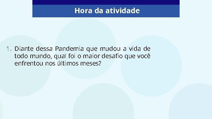 Hora da atividade 1. Diante dessa Pandemia que mudou a vida de todo mundo, Hora da atividade 1. Diante dessa Pandemia que mudou a vida de todo mundo,