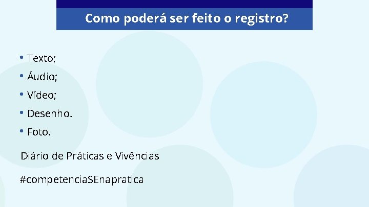 Como poderá ser feito o registro? • Texto; • Áudio; • Vídeo; • Desenho. Como poderá ser feito o registro? • Texto; • Áudio; • Vídeo; • Desenho.