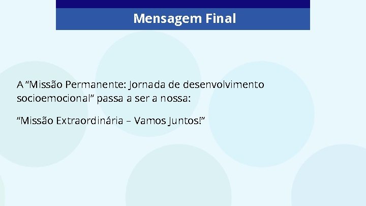 Mensagem Final A “Missão Permanente: Jornada de desenvolvimento socioemocional” passa a ser a nossa: Mensagem Final A “Missão Permanente: Jornada de desenvolvimento socioemocional” passa a ser a nossa: