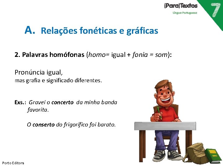 A. Relações fonéticas e gráficas 2. Palavras homófonas (homo= igual + fonia = som):