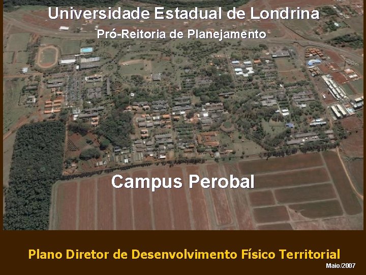 Universidade Estadual de Londrina Pró-Reitoria de Planejamento Campus Perobal Plano Diretor de Desenvolvimento Físico