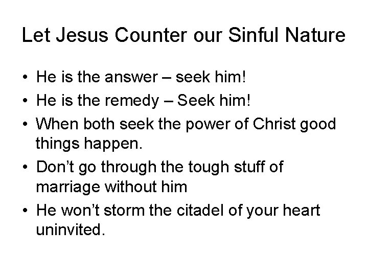Let Jesus Counter our Sinful Nature • He is the answer – seek him!
