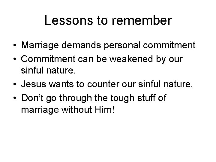 Lessons to remember • Marriage demands personal commitment • Commitment can be weakened by