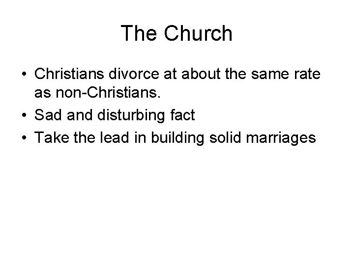 The Church • Christians divorce at about the same rate as non-Christians. • Sad