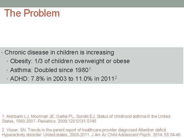 The Problem • Chronic disease in children is increasing • Obesity: 1/3 of children