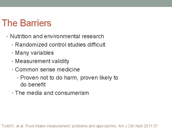 The Barriers • Nutrition and environmental research • Randomized control studies difficult • Many