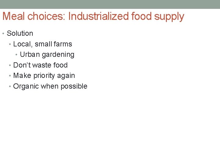 Meal choices: Industrialized food supply • Solution • Local, small farms • Urban gardening